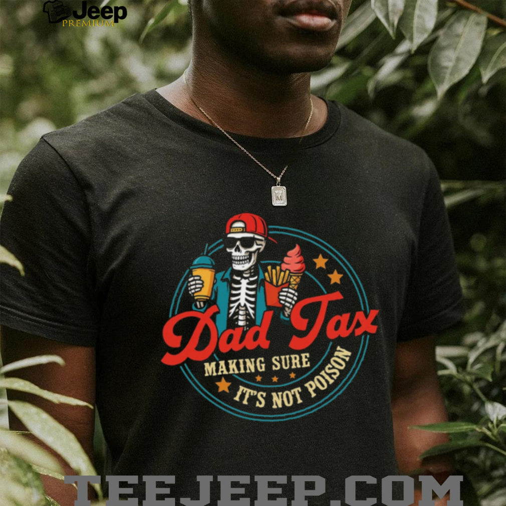 Dad Tax Making Sure It Is Not Poison Skeleton Funny Parenting Dad Casual Shirt