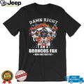 Damn Right I Am A Broncos Fan Now And Forever Signatures T Shirt