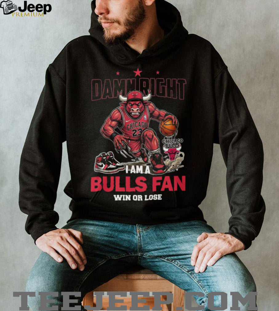 Damn Right I Am A Bulls Fan Win Or Lose Chicago Basketball Shirt