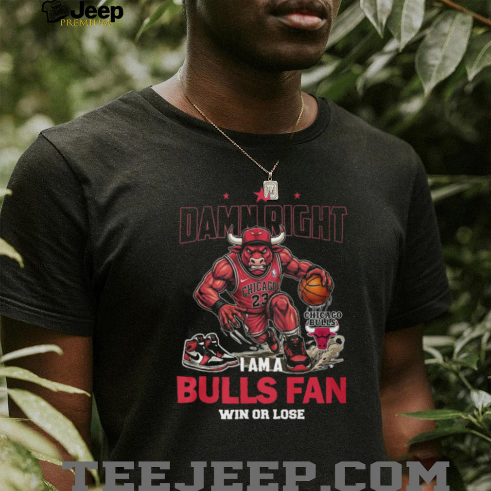 Damn Right I Am A Bulls Fan Win Or Lose Chicago Basketball Shirt