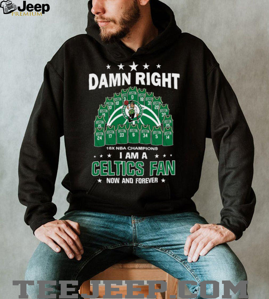 Damn Right I Am A Celtics Fan 18X NBA Champions Dynasty Jersey T Shirt