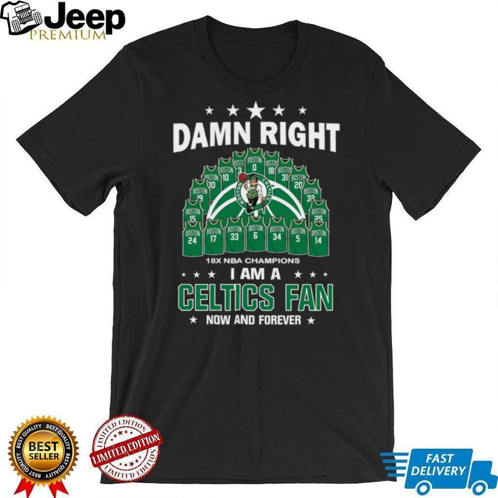 Damn Right I Am A Celtics Fan 18X NBA Champions Dynasty Jersey T Shirt