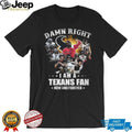 Damn Right I Am A Houston Texans Fan Now And Forever Signatures T Shirt