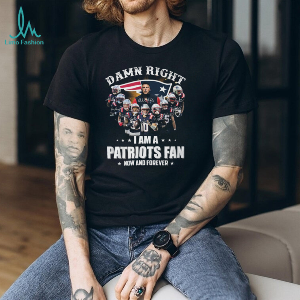 Damn Right I Am A Patriots Fan Now And Forever Signatures T Shirt