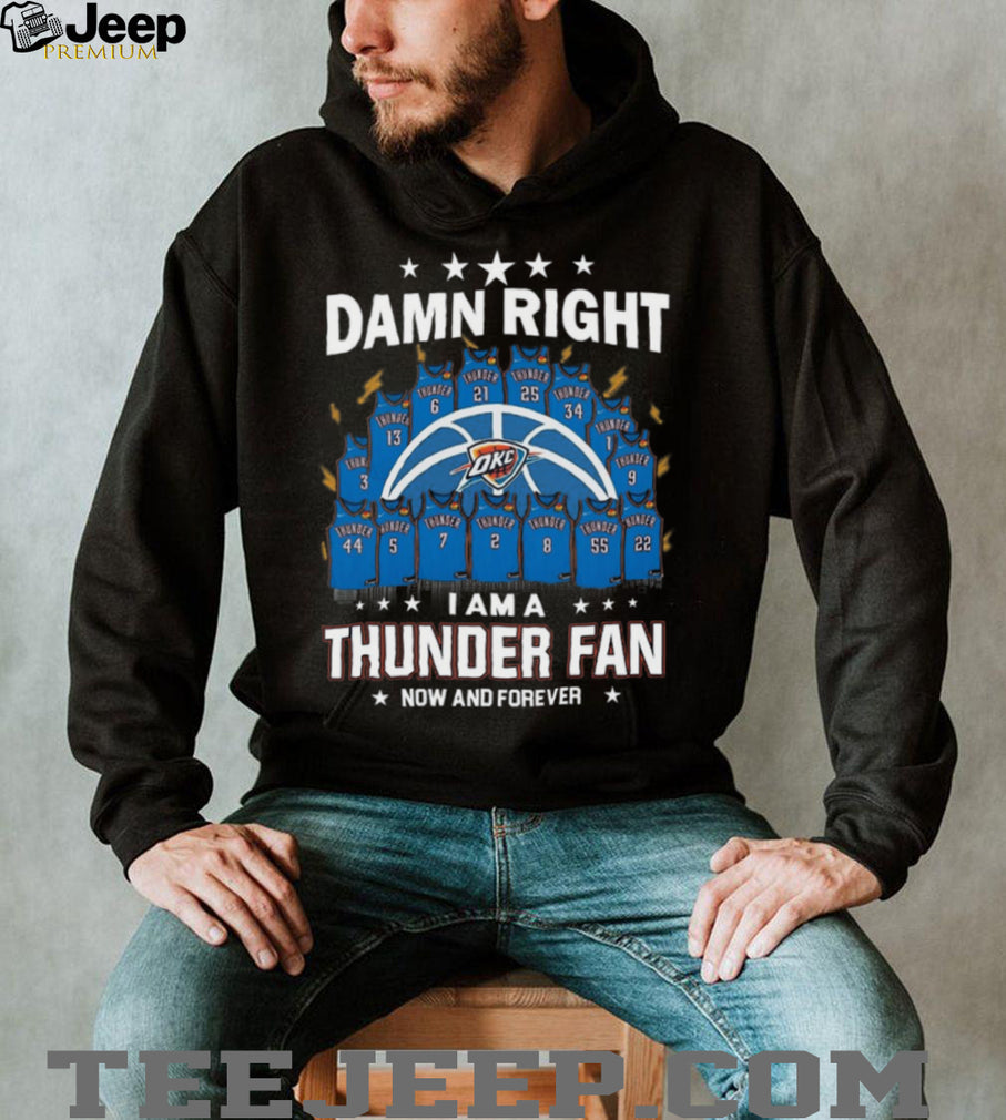 Damn Right I Am A Thunder Fan Now And Forever Basketball Jersey Graphic T Shirt