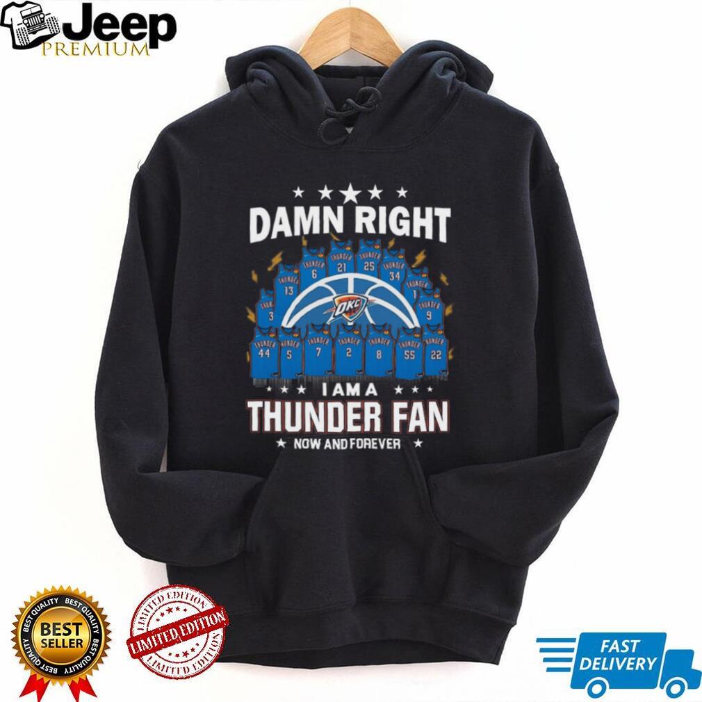 Damn Right I Am A Thunder Fan Now And Forever Basketball Jersey Graphic T Shirt