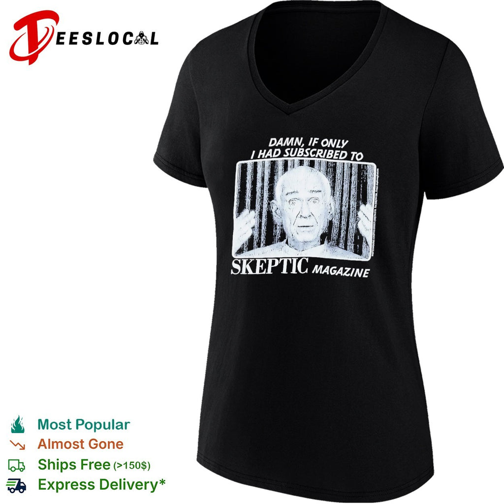 Damn if only I had subscribed to Skeptic Magazine shirt