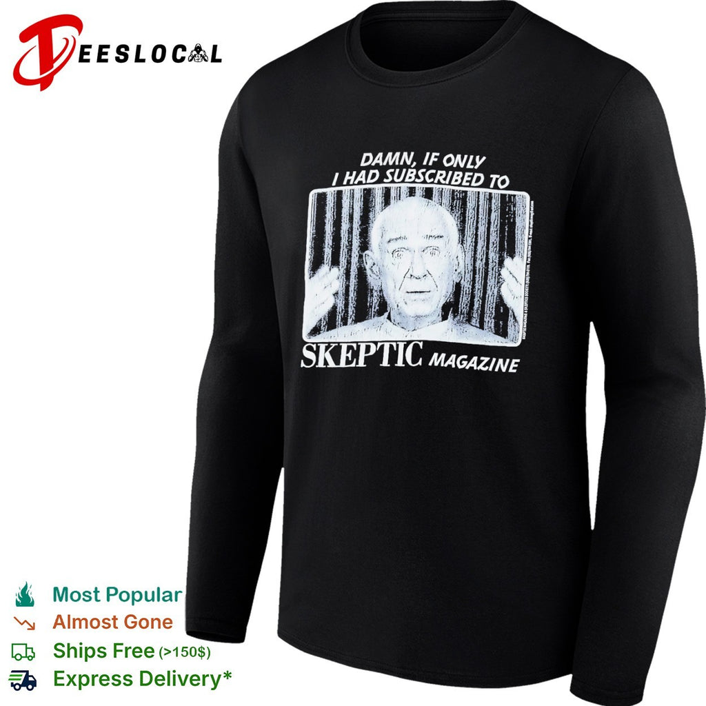 Damn if only I had subscribed to Skeptic Magazine shirt