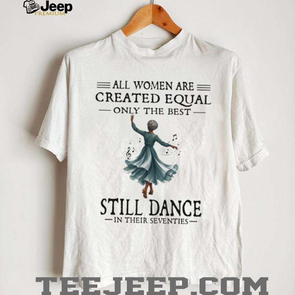 Dance Grandma All Women Created Equal Seventies Dancer Shirt
