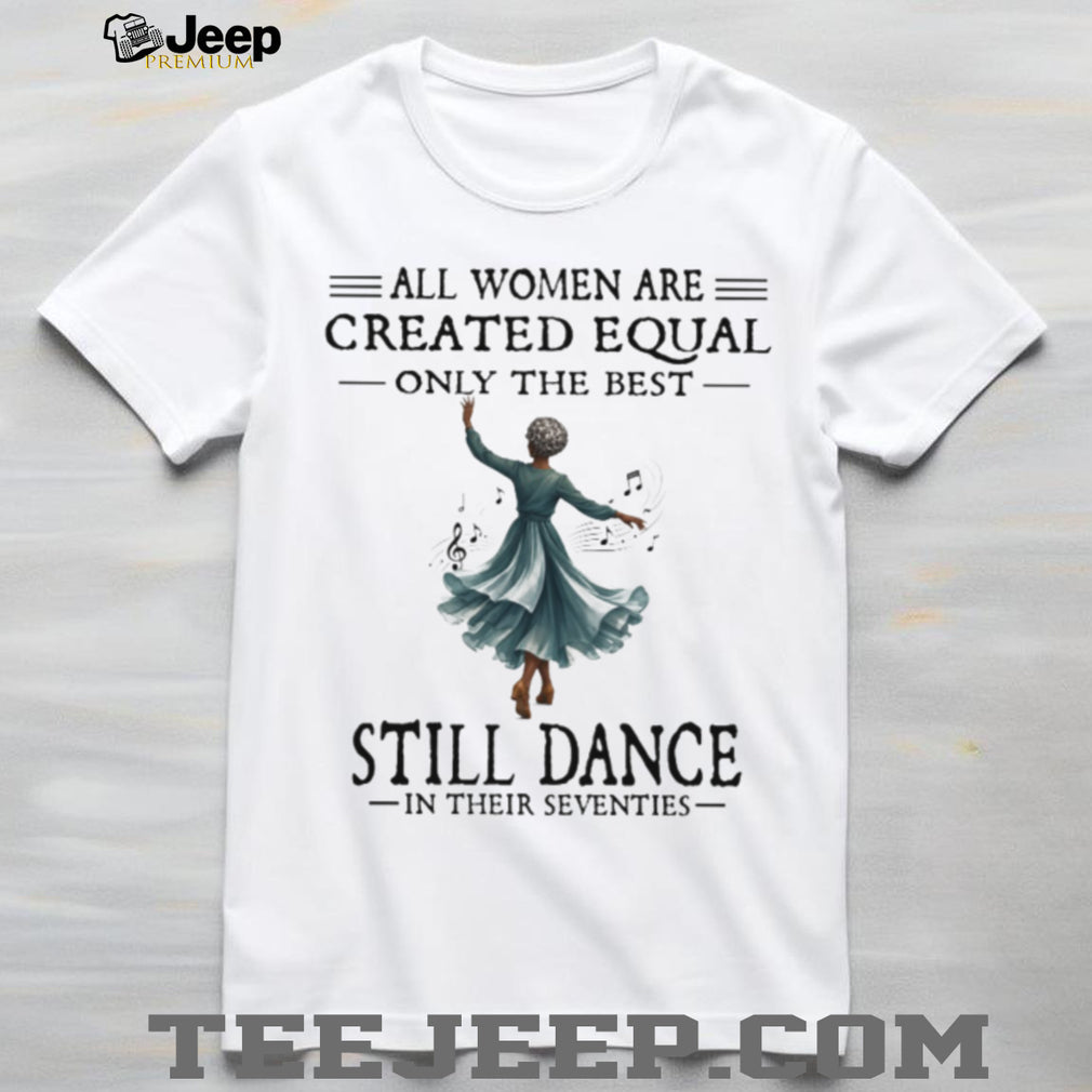 Dance Grandma All Women Created Equal Seventies Dancer Shirt