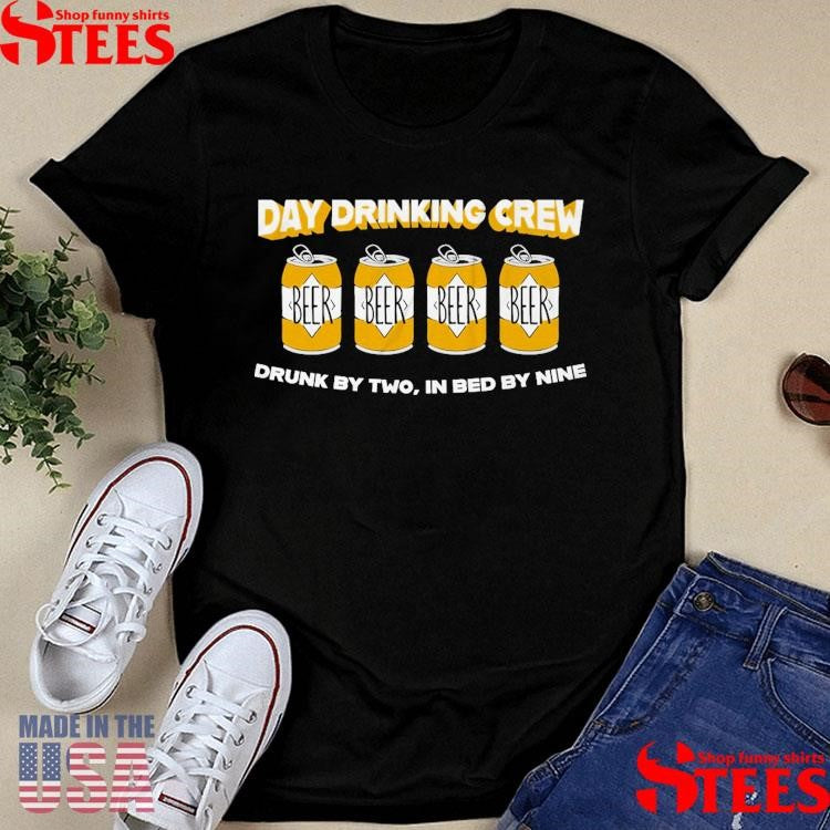 Day Drinking Crew Beer Drunk By Two In Bed By Nine T-Shirts