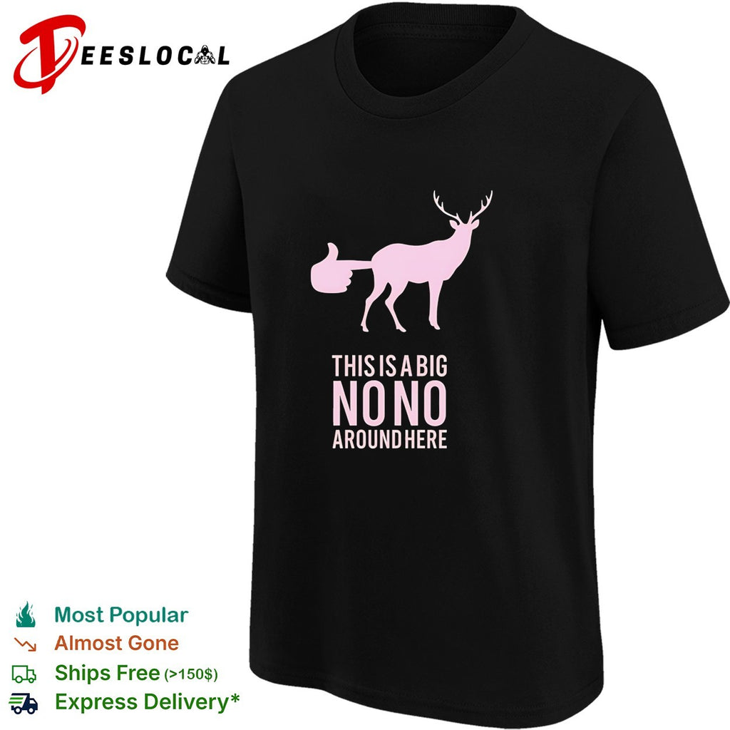 Deer this is a big no no around here humor shirt