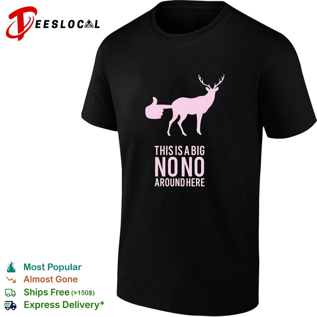 Deer this is a big no no around here humor shirt