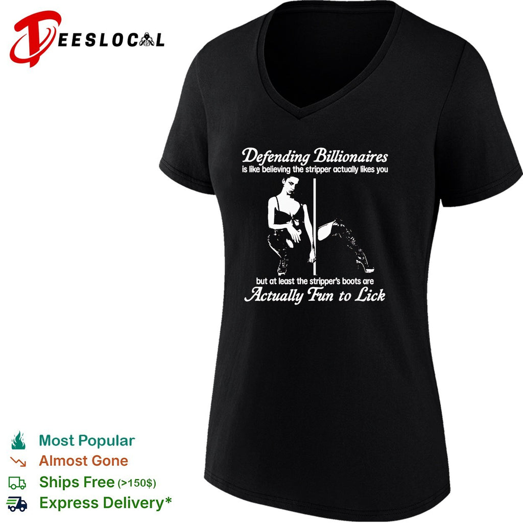 Defending Billionaires is like believing the stripper actually likes you shirt