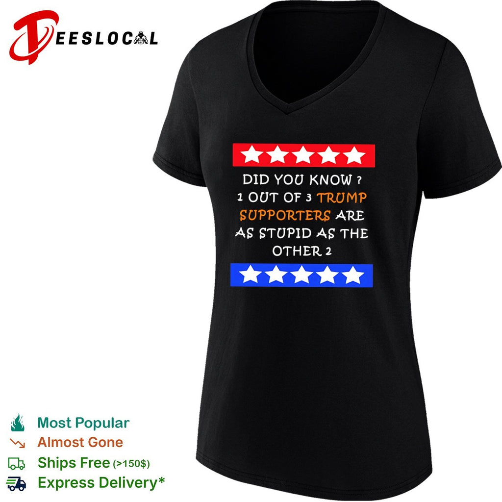 Did you know 1 out of 3 Trump supporters are as stupid as the other 2 shirt