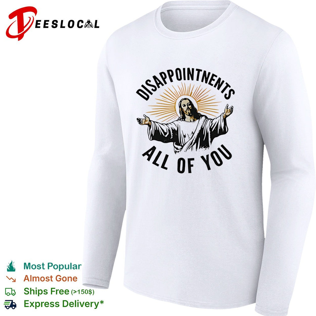 Disappointments all of you Jesus Christ parody shirt