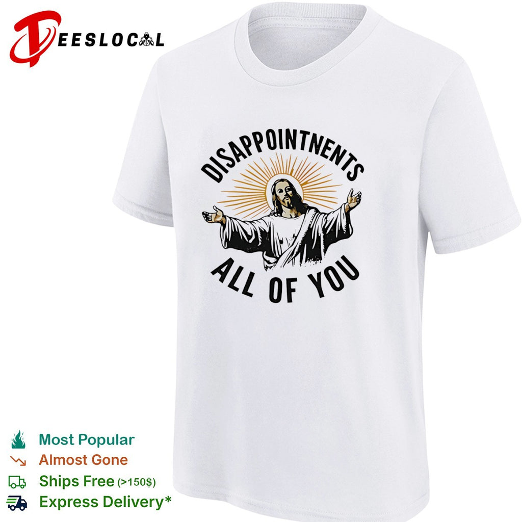 Disappointments all of you Jesus Christ parody shirt