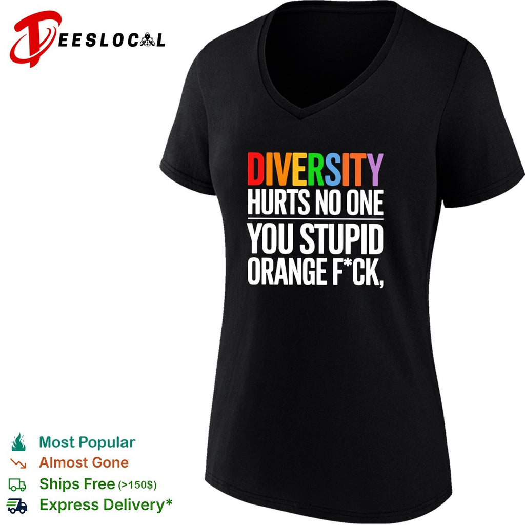 Diversity hurts no one you stupid orange fck parody political statement shirt