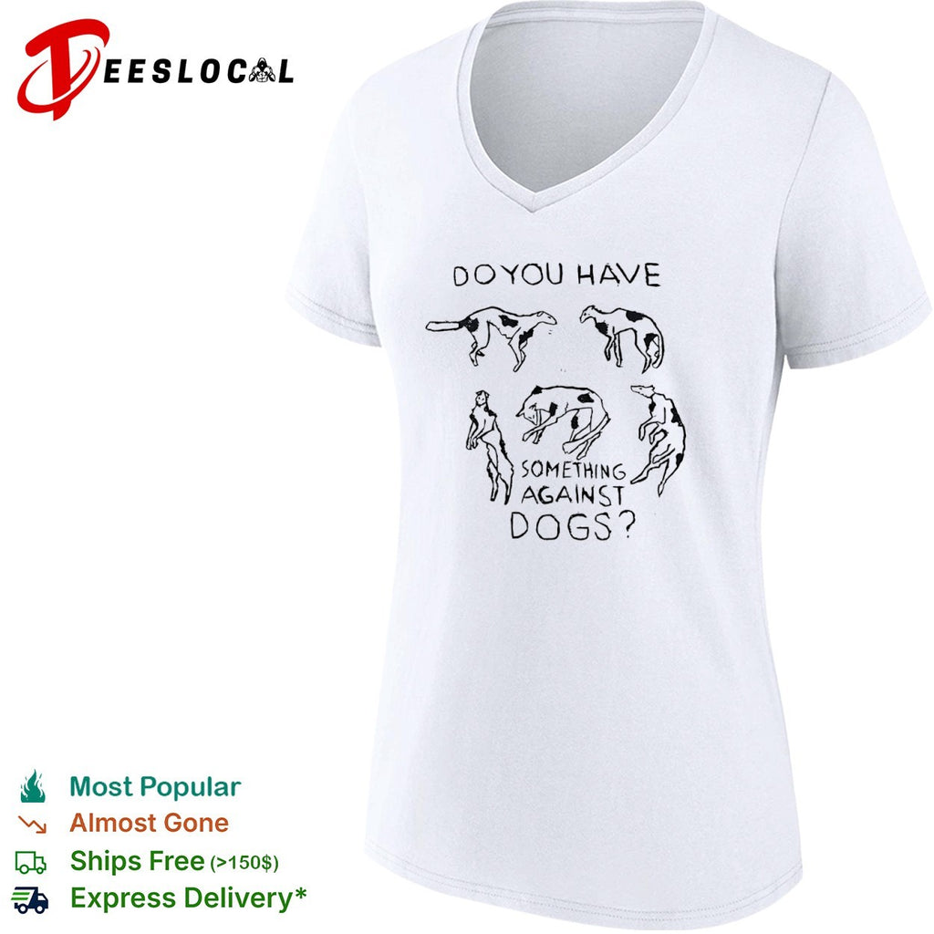 Do you have something against dogs shirt