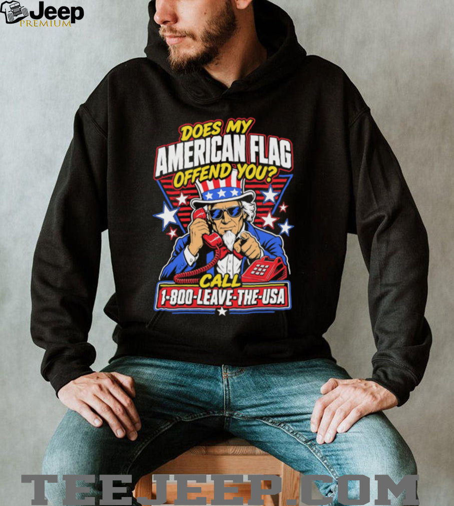 Does My American Flag Offend You Uncle Sam 1 800 LEAVE THE USA T Shirt