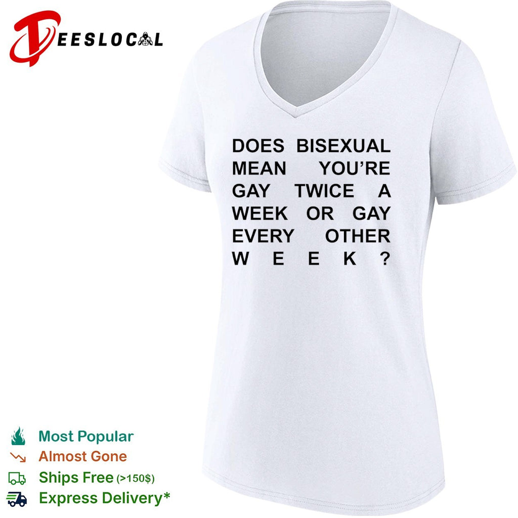 Does bisexual mean you are gay twice a week or gay every other week shirt