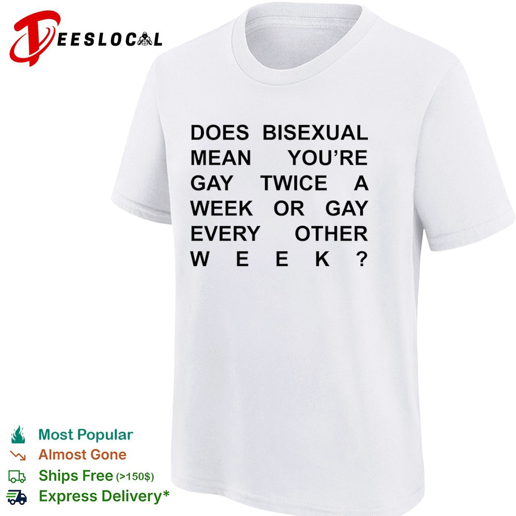 Does bisexual mean you are gay twice a week or gay every other week shirt