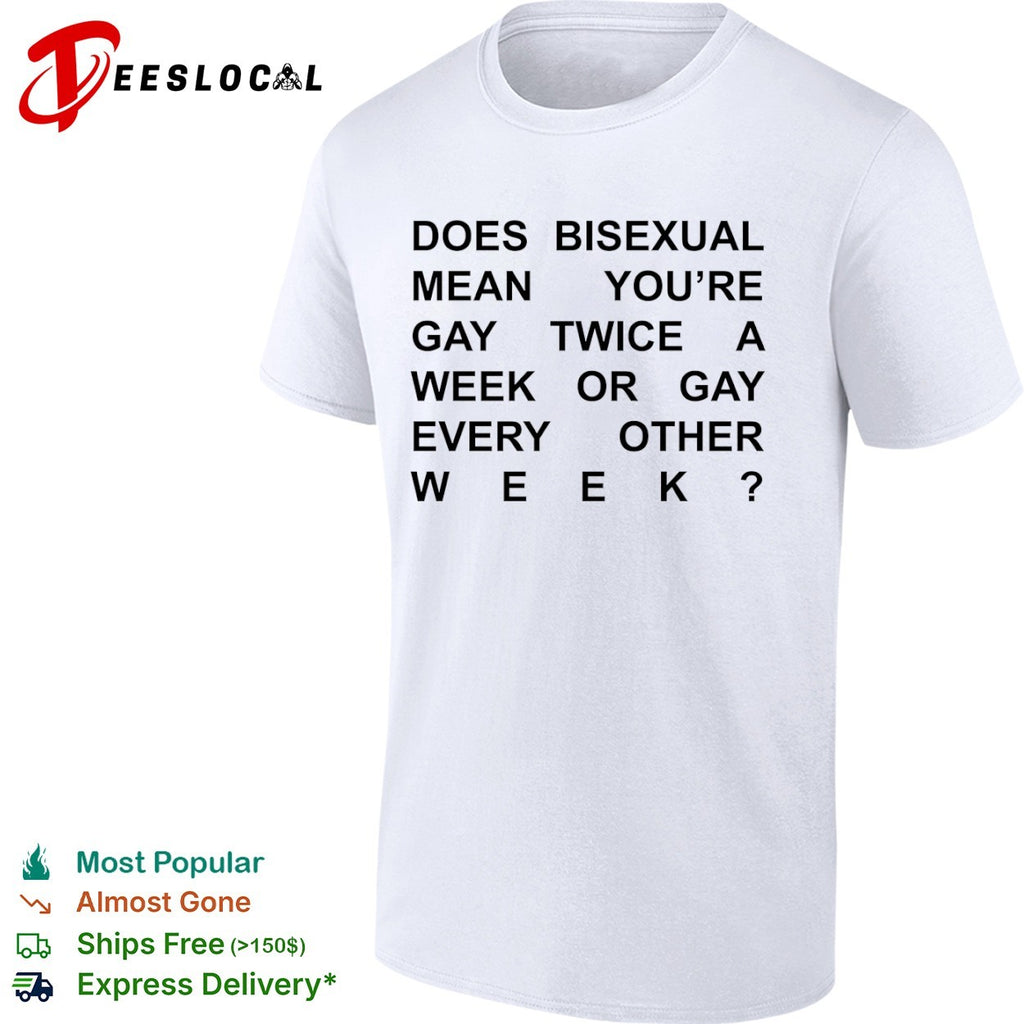 Does bisexual mean you are gay twice a week or gay every other week shirt