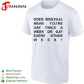 Does bisexual mean you are gay twice a week or gay every other week shirt