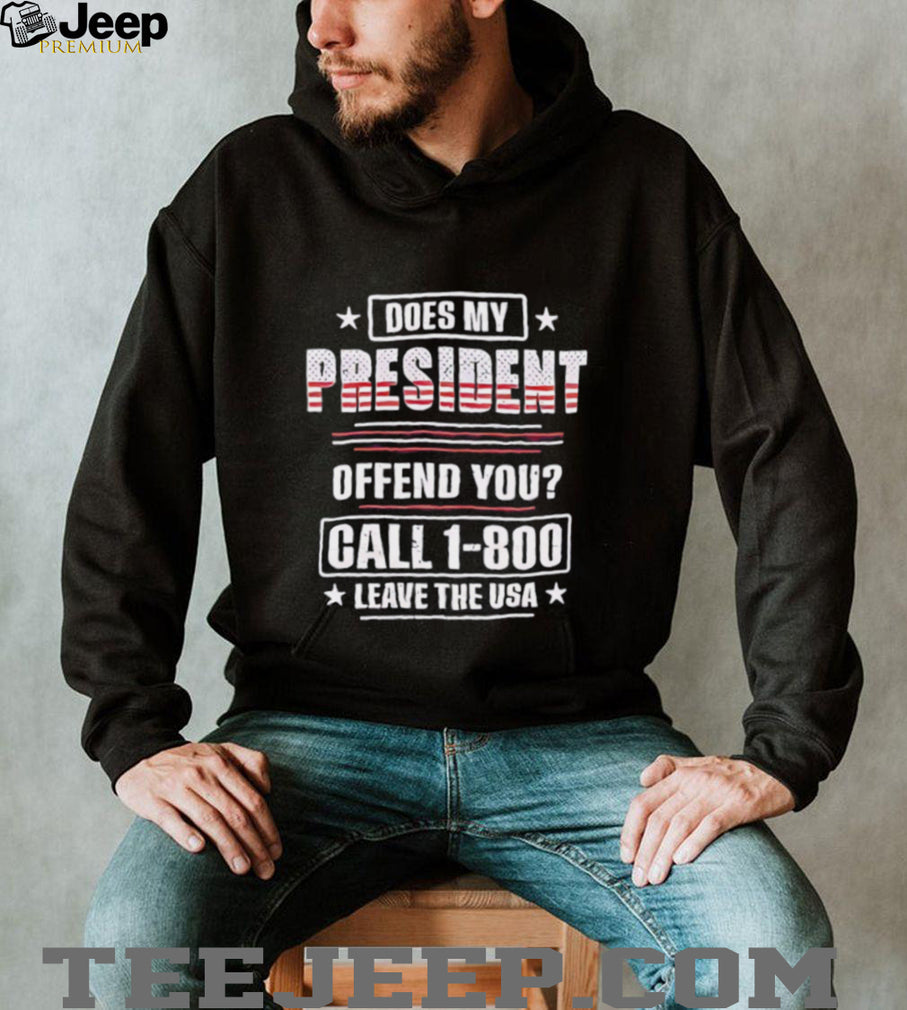 Does my president offend you call 1 800 leave the USA shirt
