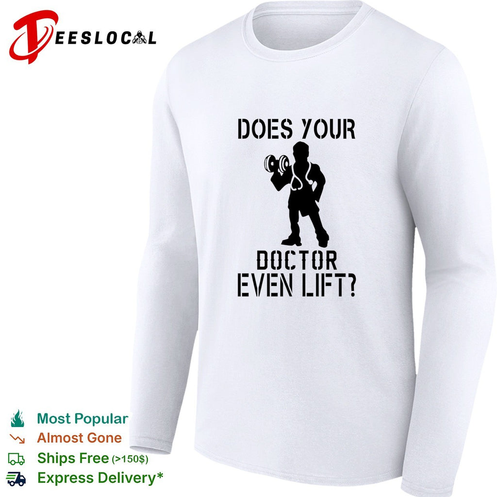 Does your doctor even lift funny shirt