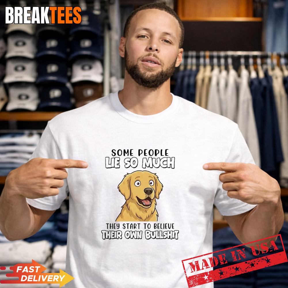 Dog Some People Lie So Much They Start To Believe Their Own Bullshit T-Shirt