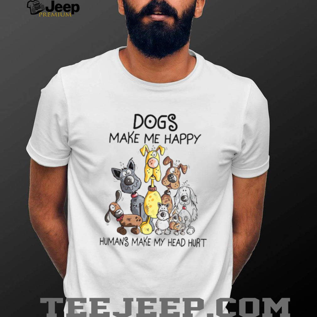 Dogs Make Me Happy Humans Make My Head Hurt Funny Cartoon Dog Lover T Shirt