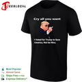 Donald Trump Cry all you want I Voted for Trump to Save America Not be Nice shirt