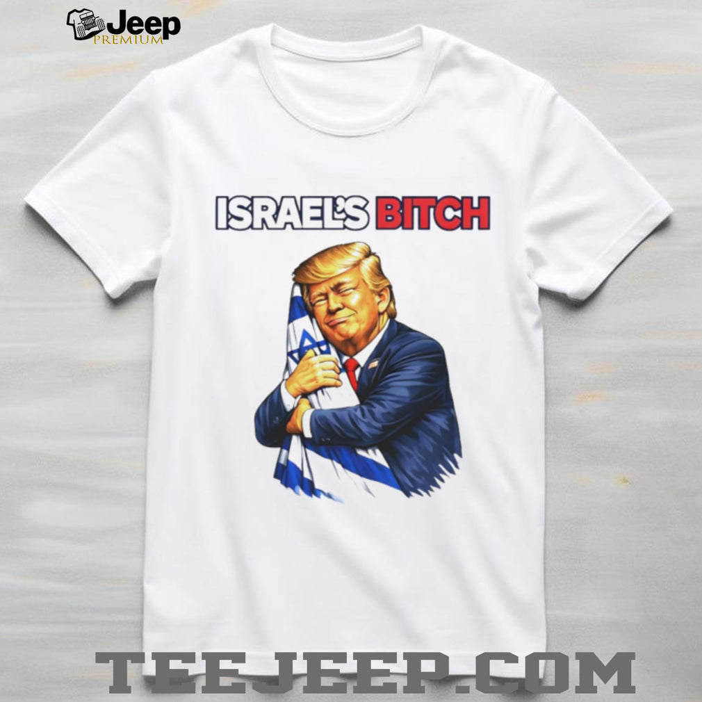 Donald Trump Hugging Israel Flag Israel’s Bitch Political Satire T Shirt