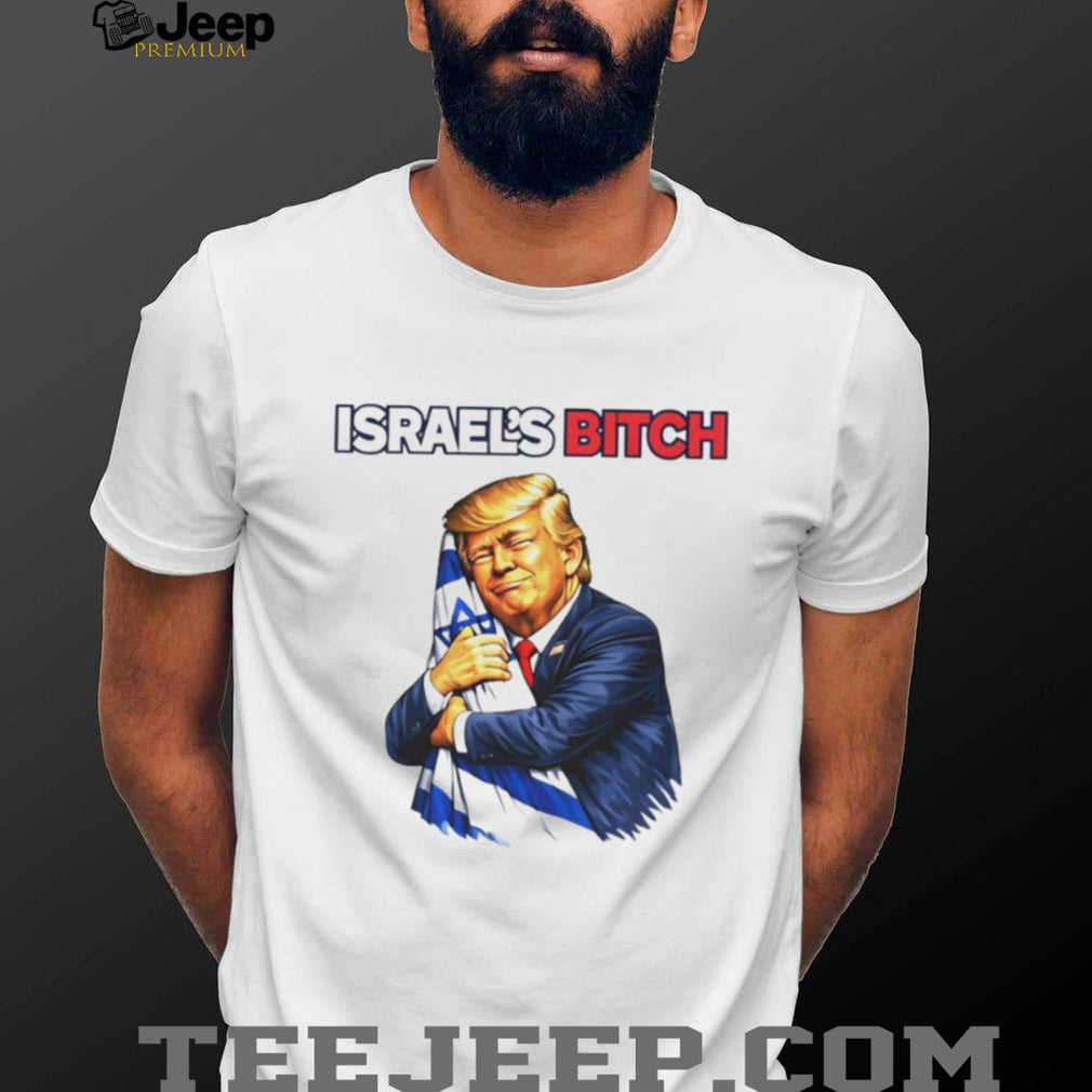 Donald Trump Hugging Israel Flag Israel’s Bitch Political Satire T Shirt