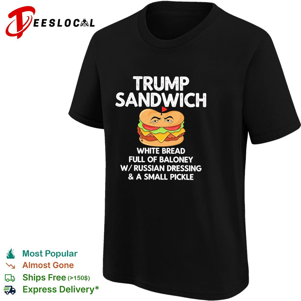 Donald Trump Sandwich White Bread full of Baloney w Russian Dressing a small pickle shirt