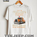 Don’t Be Jealous I Still Drive Trucks In My Seventies Trucker T Shirt