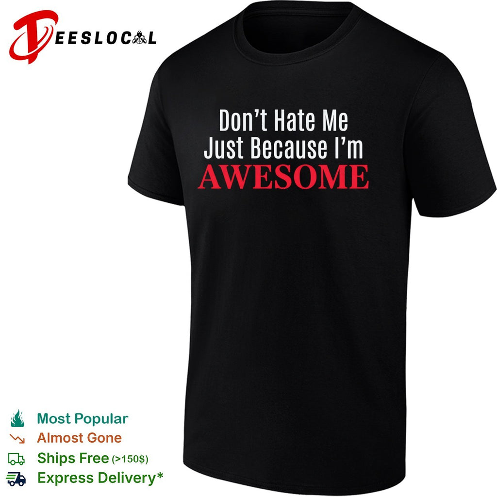 Dont Hate Me Just Because Im Awesome shirt
