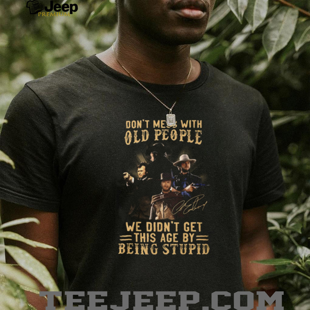 Don’t Mess With Old People Clint Eastwood Western Legend Signature T Shirt