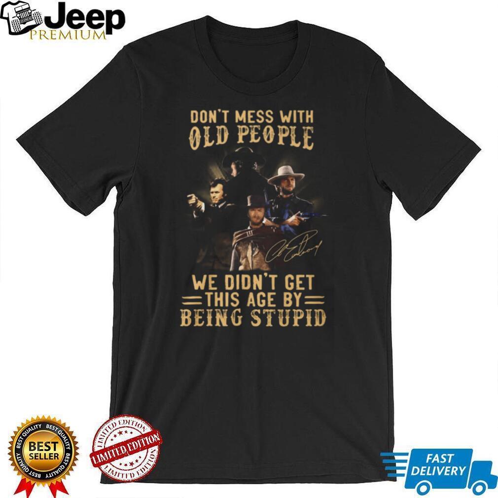 Don’t Mess With Old People Clint Eastwood Western Legend Signature T Shirt