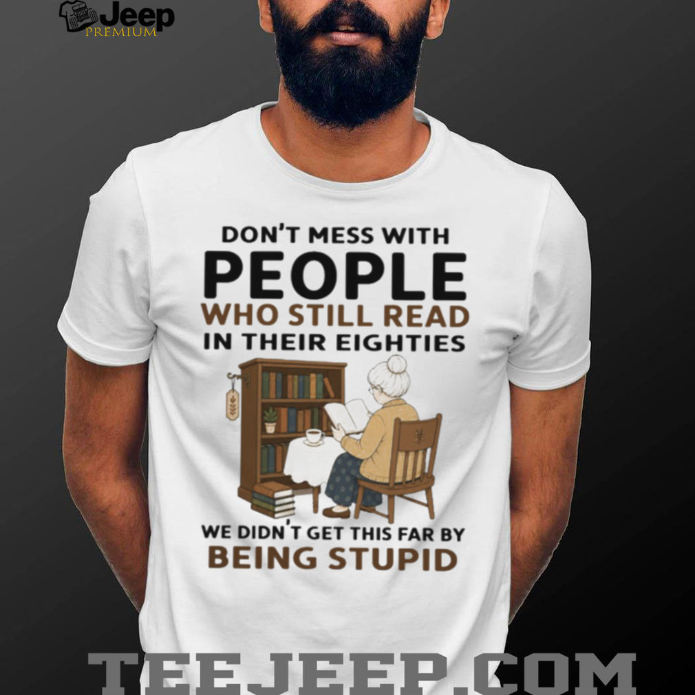 Don’t Mess With People Who Read In Their Eighties Shirt