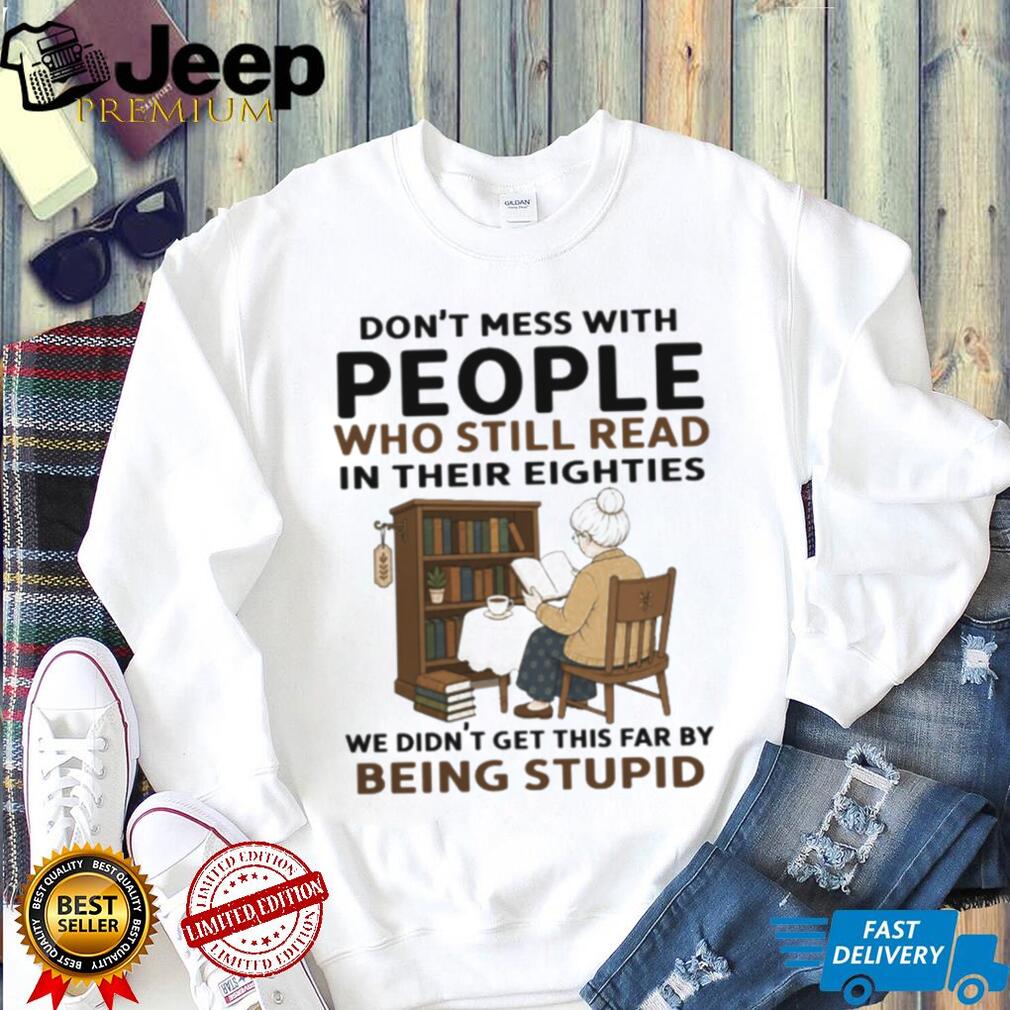 Don’t Mess With People Who Read In Their Eighties Shirt