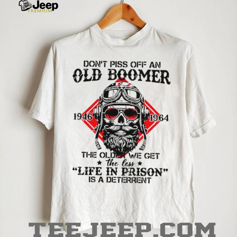 Don’t Piss Off An Old Boomer Life In Prison Deterrent Skeleton T shirt