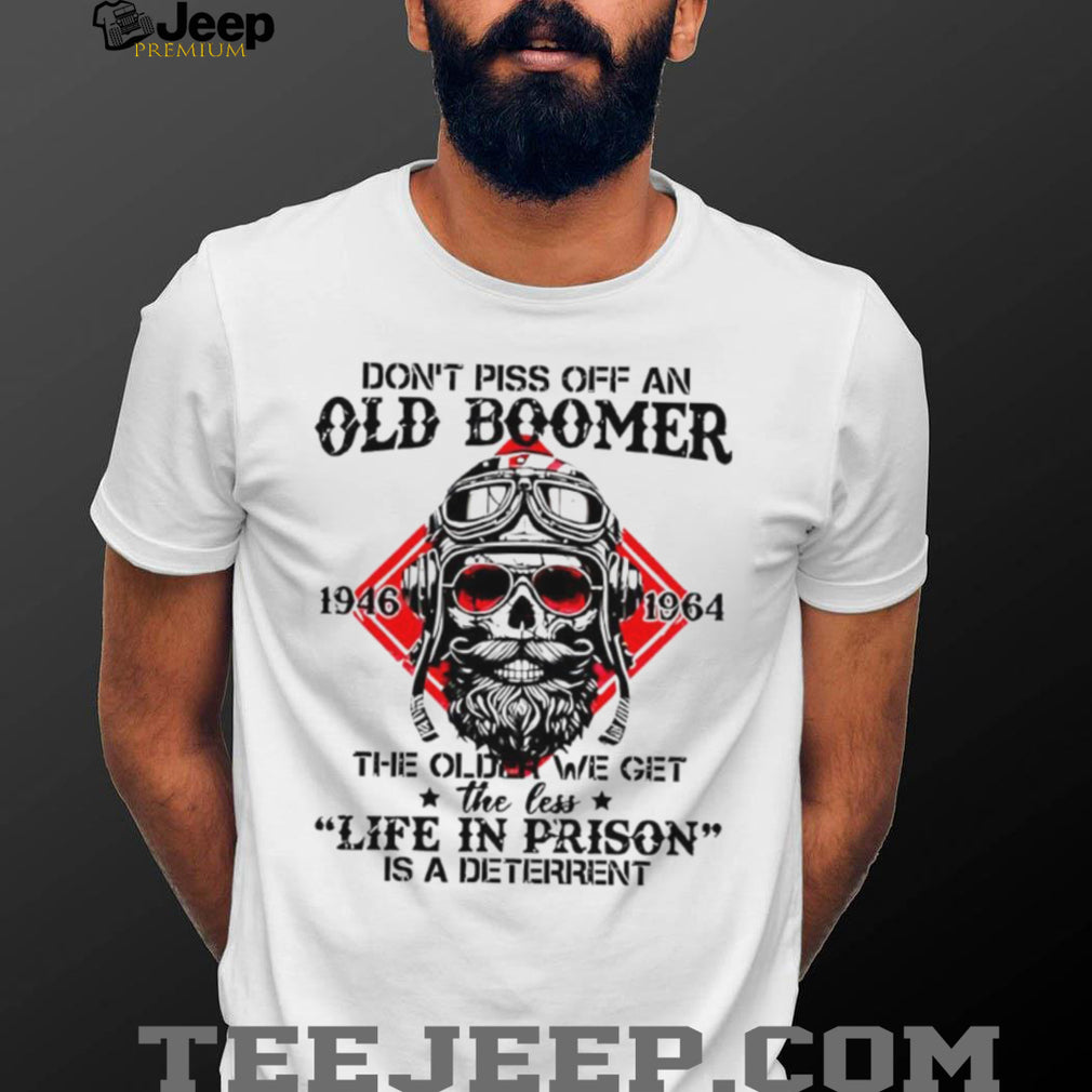 Don’t Piss Off An Old Boomer Life In Prison Deterrent Skeleton T shirt