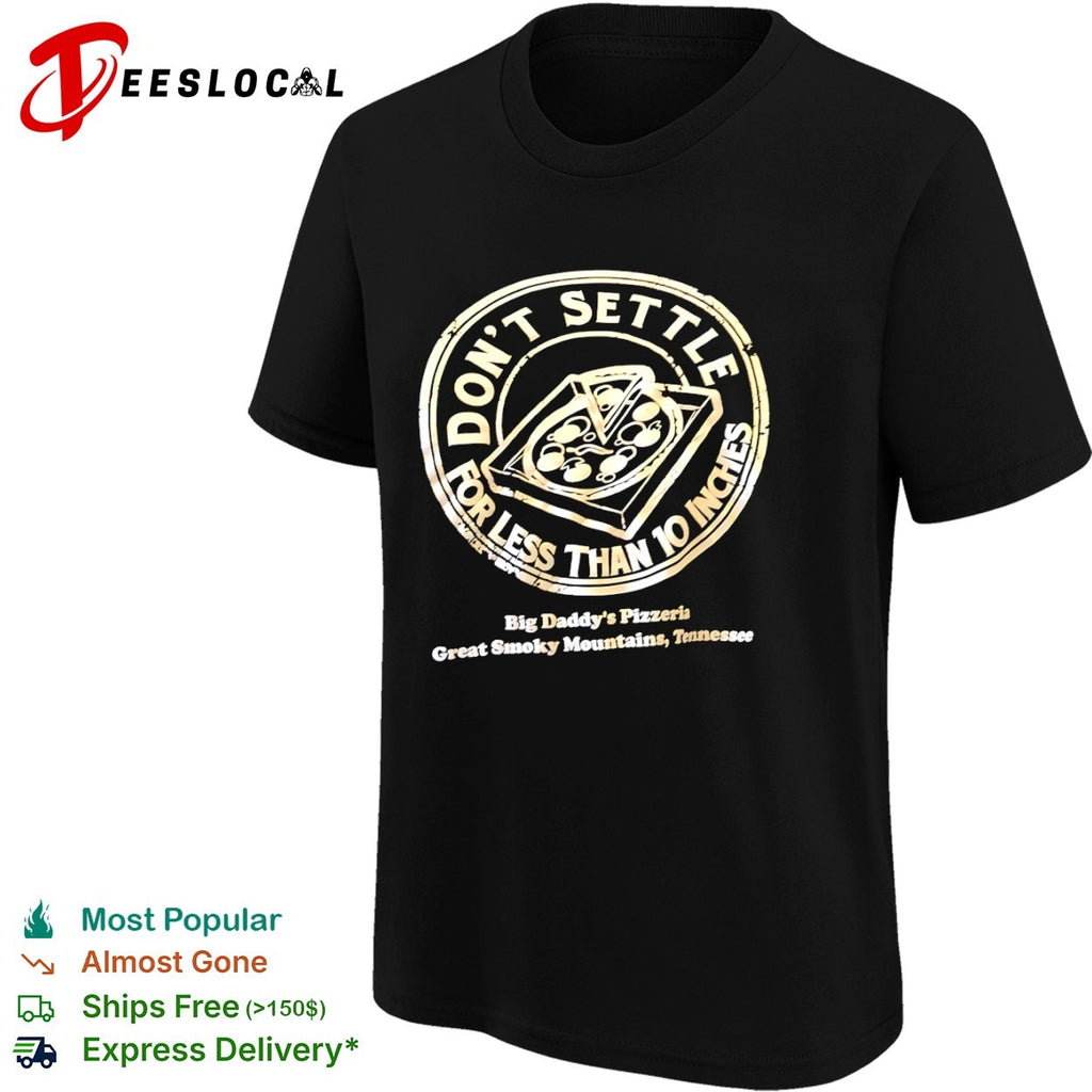 Don’t Settle for Less than 10 Inches Big Daddys Pizzeria Great Smoky Mountains shirt