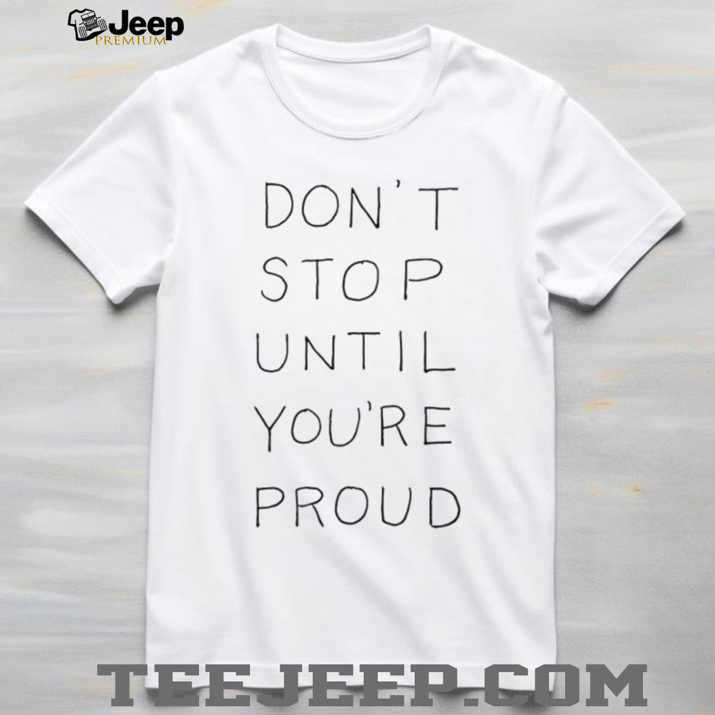 Don’t Stop Until You’re Proud Minimalist Motivational T Shirt