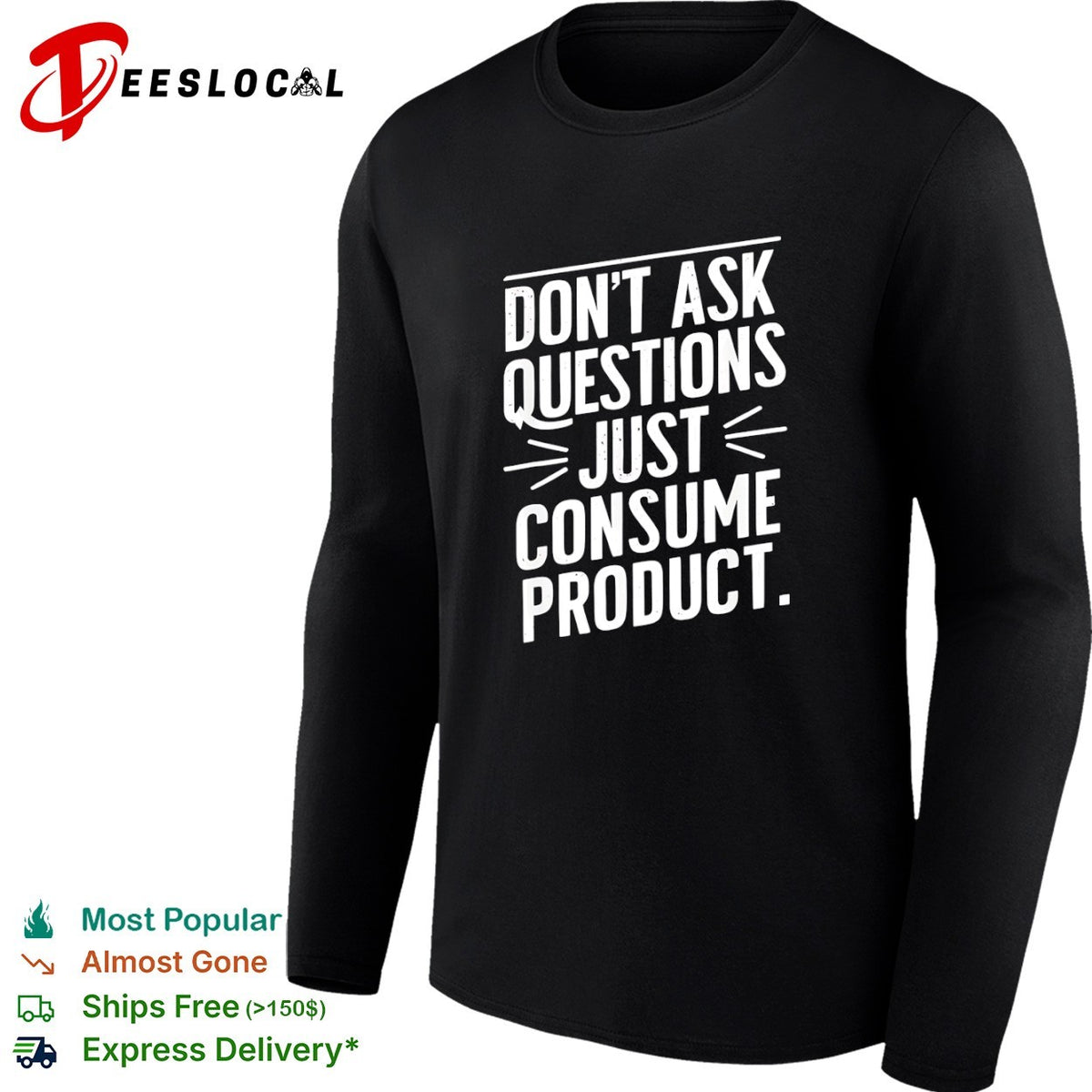 Dont ask questions just consume product shirt