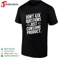 Dont ask questions just consume product shirt