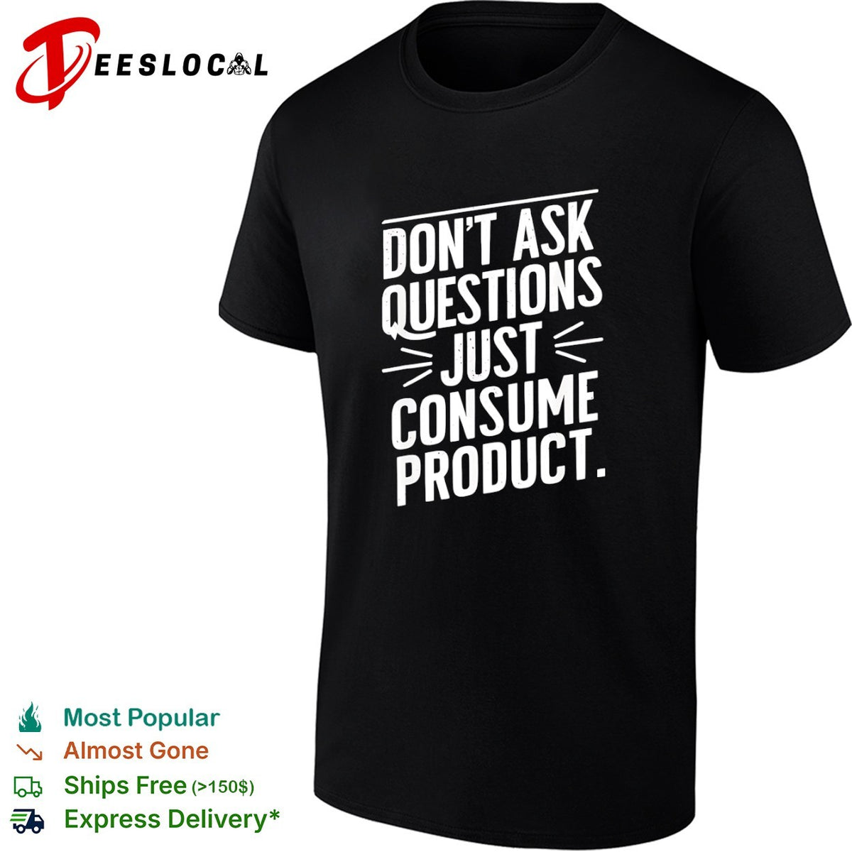 Dont ask questions just consume product shirt