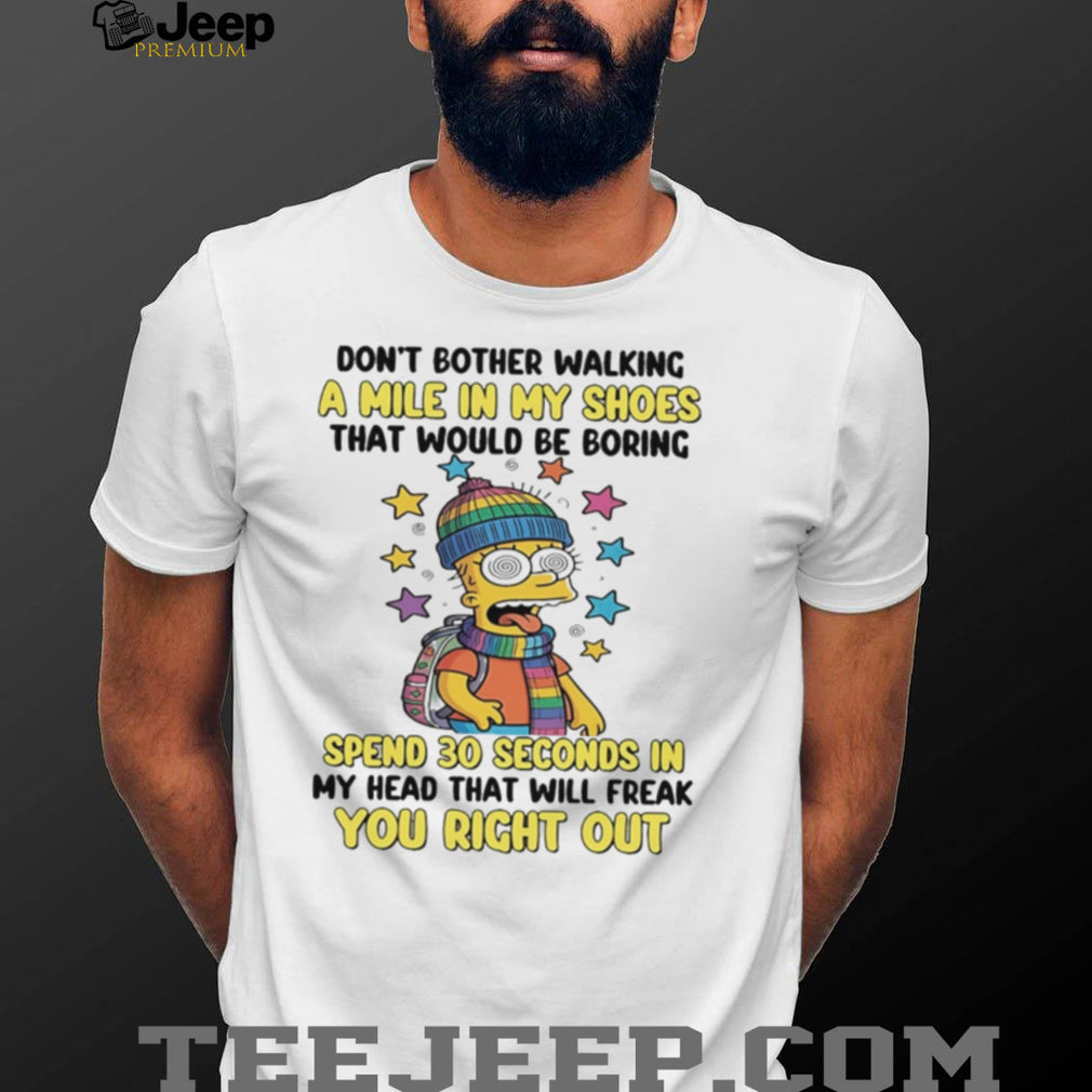 Don’t bother walking a mile in my shoes that would be boring Bart Simpson shirt